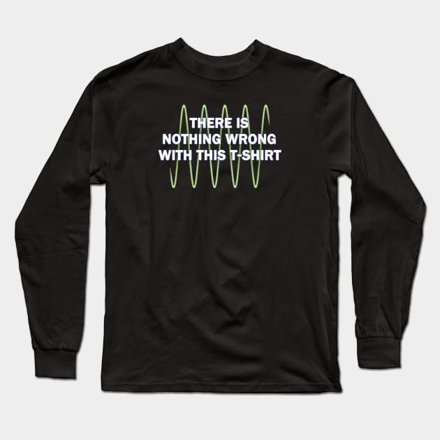 There Is Nothing Wrong With This Long Sleeve T-Shirt by Victopia